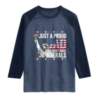 Just A Proud Dad that Didn't Raise Liberals Raglan Shirt Funny Dad Man Saying