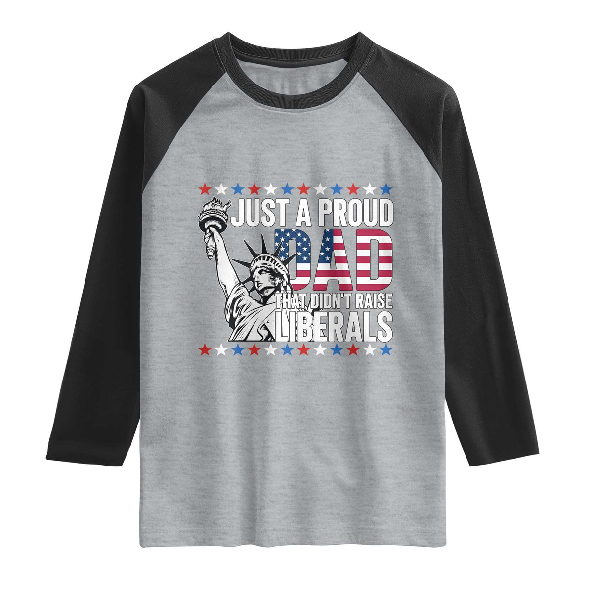 Just A Proud Dad that Didn't Raise Liberals Raglan Shirt Funny Dad Man Saying