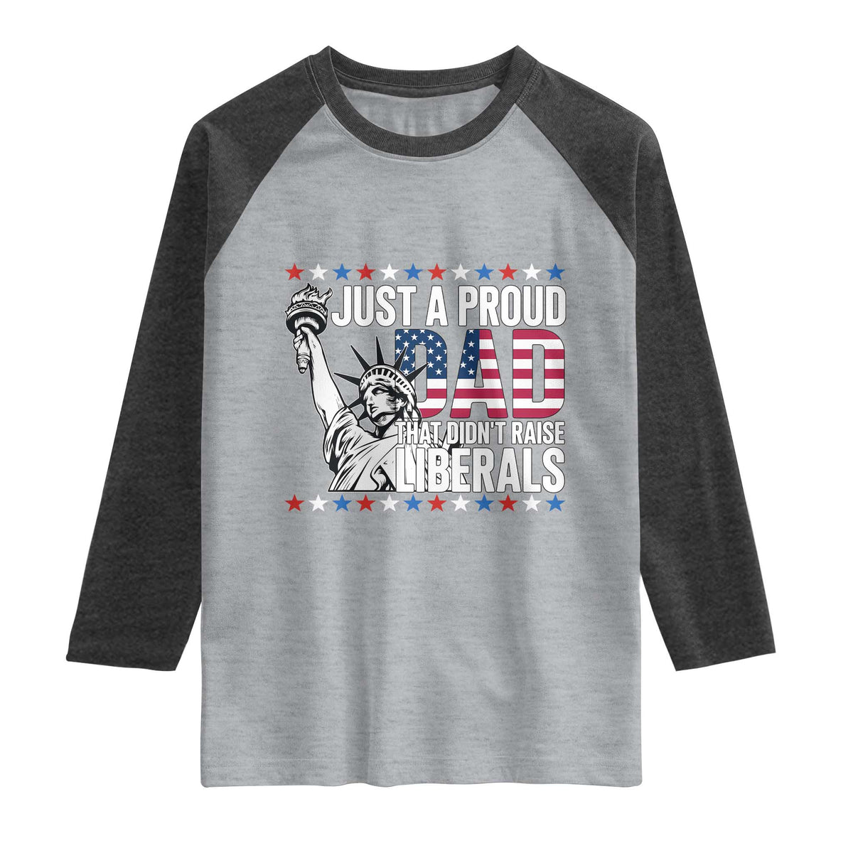 Just A Proud Dad that Didn't Raise Liberals Raglan Shirt Funny Dad Man Saying