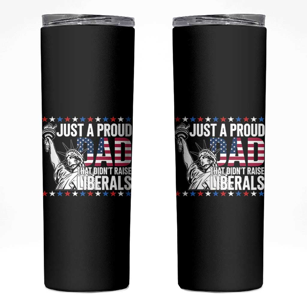 Just A Proud Dad that Didn't Raise Liberals Skinny Tumbler Funny Dad Man Saying