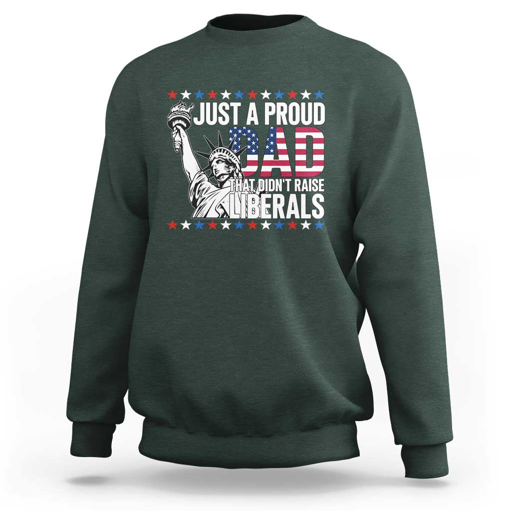 Just A Proud Dad that Didn't Raise Liberals Sweatshirt Funny Dad Man Saying