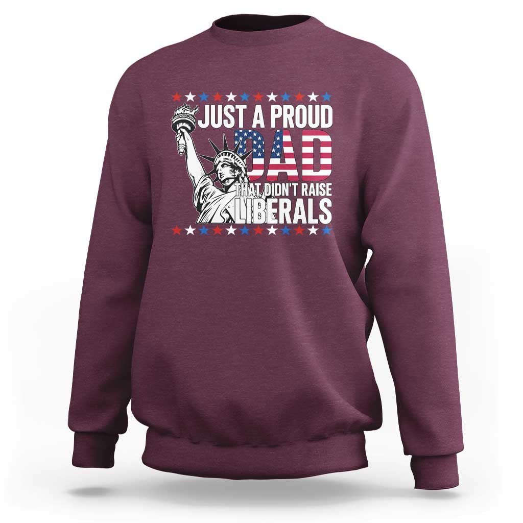 Just A Proud Dad that Didn't Raise Liberals Sweatshirt Funny Dad Man Saying