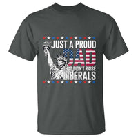 Just A Proud Dad that Didn't Raise Liberals T Shirt Funny Dad Man Saying
