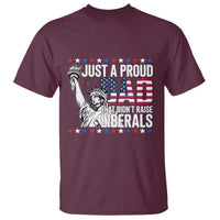 Just A Proud Dad that Didn't Raise Liberals T Shirt Funny Dad Man Saying