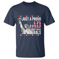 Just A Proud Dad that Didn't Raise Liberals T Shirt Funny Dad Man Saying