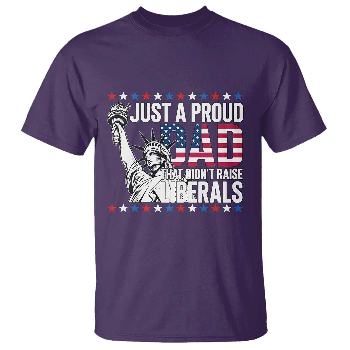 Just A Proud Dad that Didn't Raise Liberals T Shirt Funny Dad Man Saying
