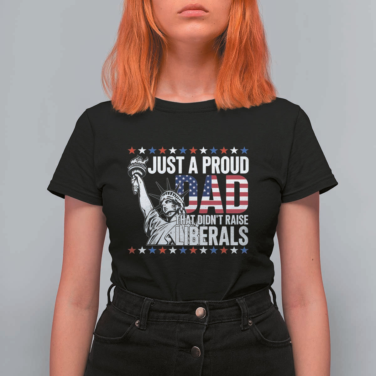 Just A Proud Dad that Didn't Raise Liberals T Shirt For Women Funny Dad Man Saying