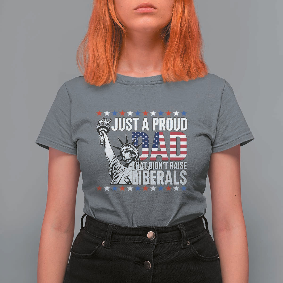 Just A Proud Dad that Didn't Raise Liberals T Shirt For Women Funny Dad Man Saying