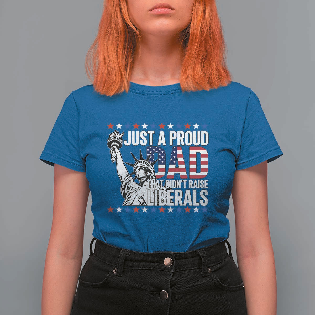 Just A Proud Dad that Didn't Raise Liberals T Shirt For Women Funny Dad Man Saying
