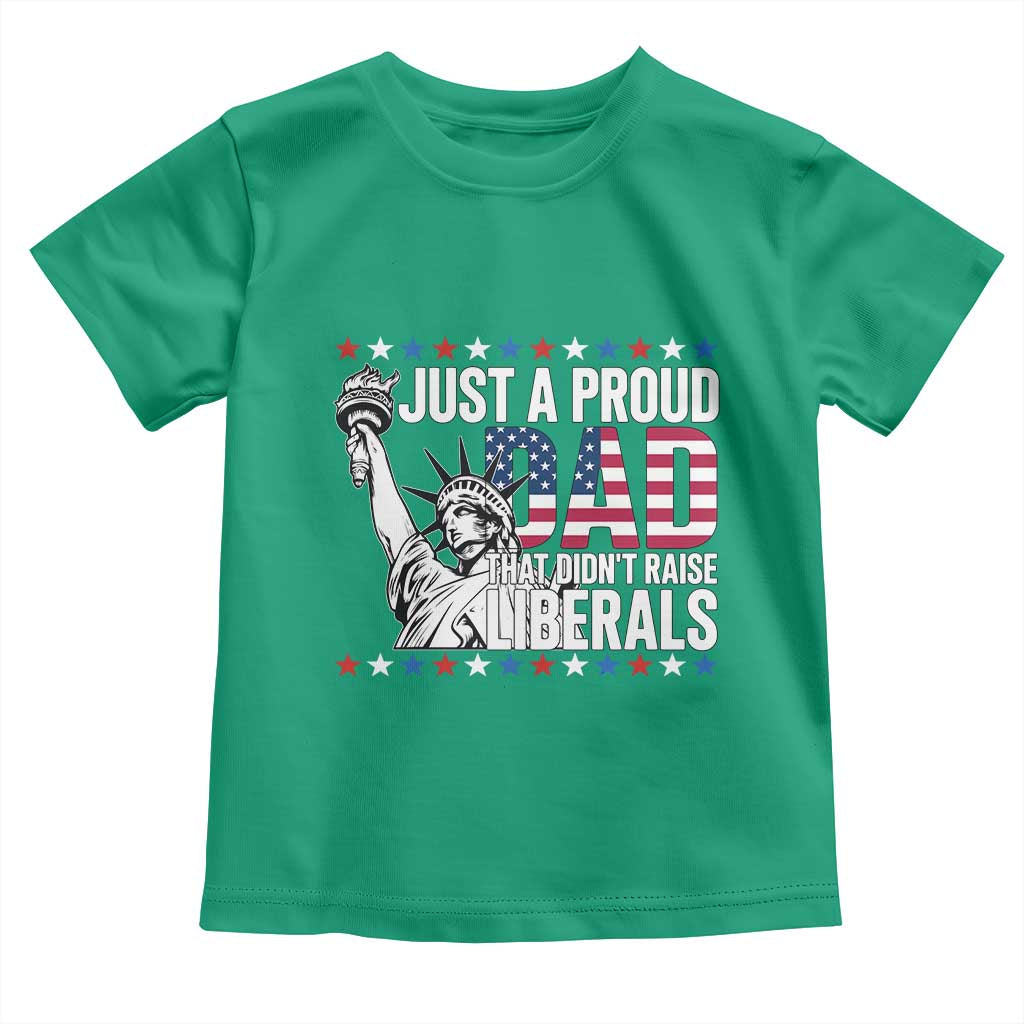 Just A Proud Dad that Didn't Raise Liberals Toddler T Shirt Funny Dad Man Saying