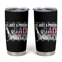 Just A Proud Dad that Didn't Raise Liberals Tumbler Cup Funny Dad Man Saying