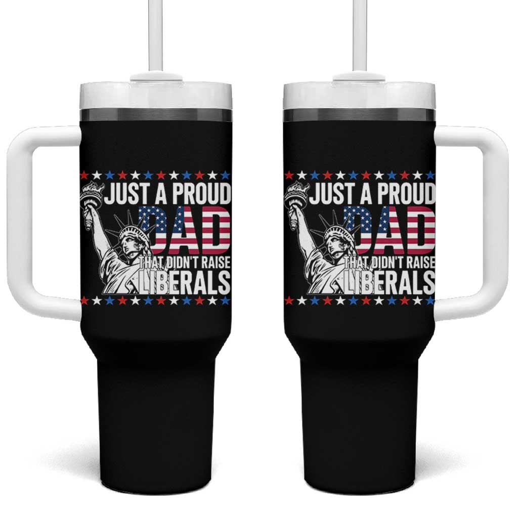 Just A Proud Dad that Didn't Raise Liberals Tumbler With Handle Funny Dad Man Saying