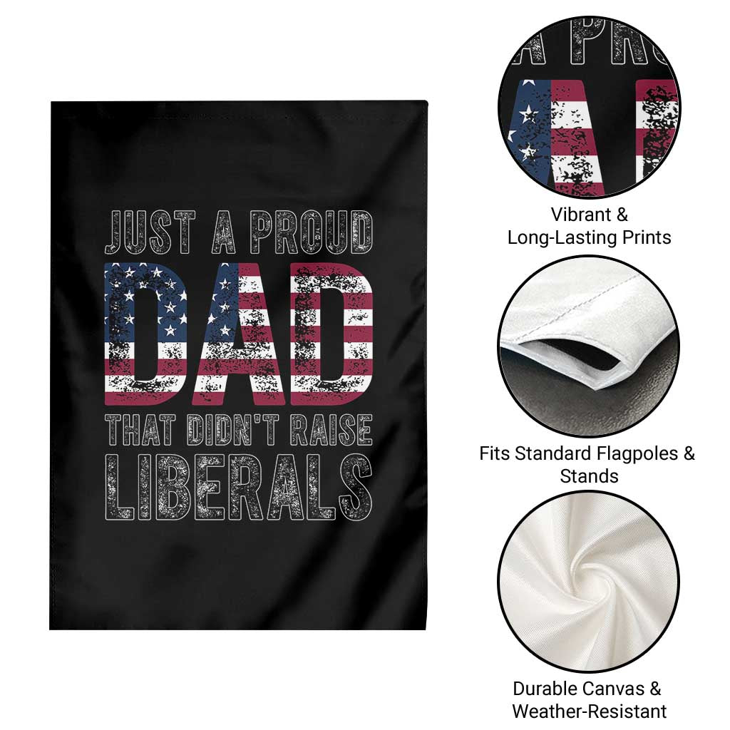 Just A Proud Dad that Didn't Raise Liberals Garden Flag Funny Father's Day 4th of July