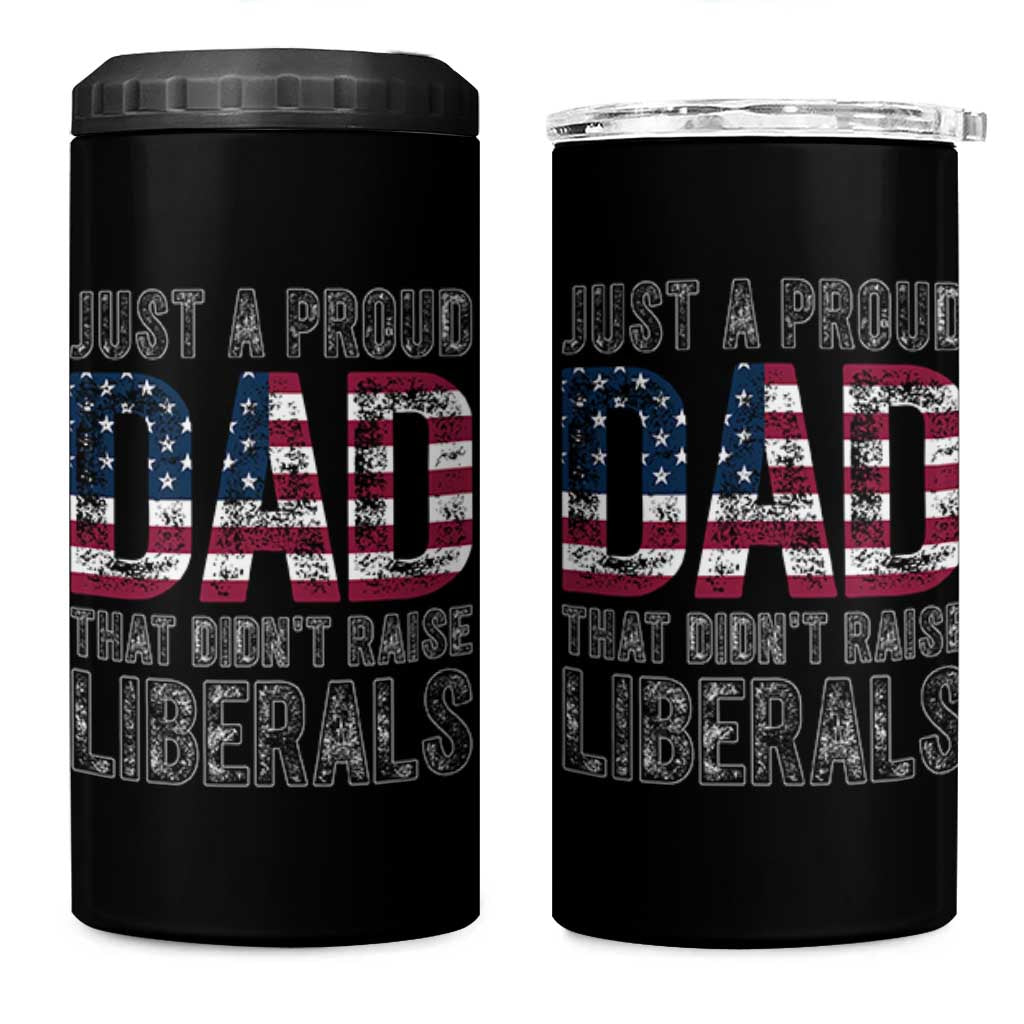 Just A Proud Dad that Didn't Raise Liberals 4 in 1 Can Cooler Tumbler Funny Father's Day 4th of July