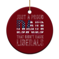 Just A Proud Dad that Didn't Raise Liberals Ceramic Ornament Funny Father's Day 4th of July