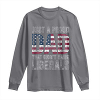 Just A Proud Dad that Didn't Raise Liberals Long Sleeve Shirt Funny Father's Day 4th of July