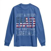 Just A Proud Dad that Didn't Raise Liberals Long Sleeve Shirt Funny Father's Day 4th of July