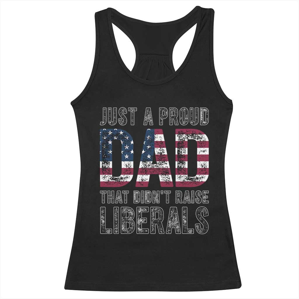 Just A Proud Dad that Didn't Raise Liberals Racerback Tank Top Funny Father's Day 4th of July