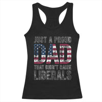 Just A Proud Dad that Didn't Raise Liberals Racerback Tank Top Funny Father's Day 4th of July