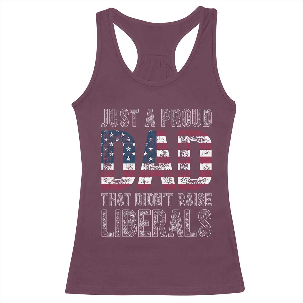 Just A Proud Dad that Didn't Raise Liberals Racerback Tank Top Funny Father's Day 4th of July