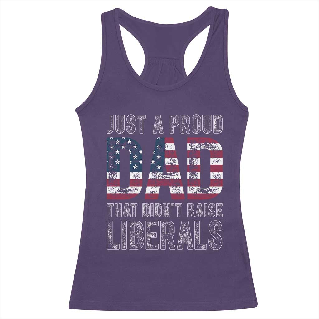 Just A Proud Dad that Didn't Raise Liberals Racerback Tank Top Funny Father's Day 4th of July