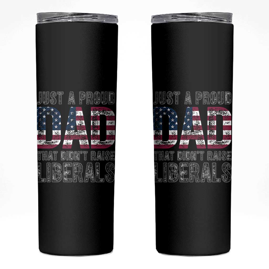Just A Proud Dad that Didn't Raise Liberals Skinny Tumbler Funny Father's Day 4th of July