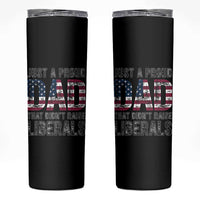 Just A Proud Dad that Didn't Raise Liberals Skinny Tumbler Funny Father's Day 4th of July