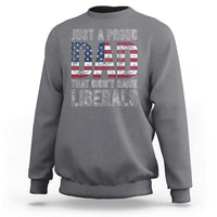 Just A Proud Dad that Didn't Raise Liberals Sweatshirt Funny Father's Day 4th of July