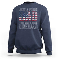 Just A Proud Dad that Didn't Raise Liberals Sweatshirt Funny Father's Day 4th of July