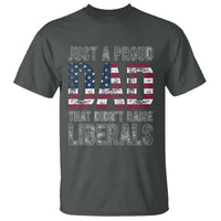 Just A Proud Dad that Didn't Raise Liberals T Shirt Funny Father's Day 4th of July