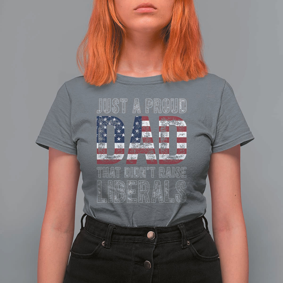 Just A Proud Dad that Didn't Raise Liberals T Shirt For Women Funny Father's Day 4th of July