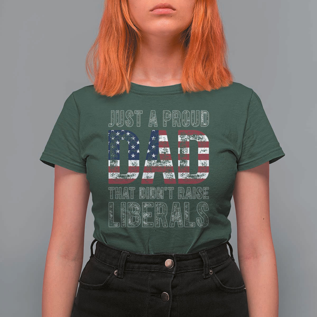 Just A Proud Dad that Didn't Raise Liberals T Shirt For Women Funny Father's Day 4th of July
