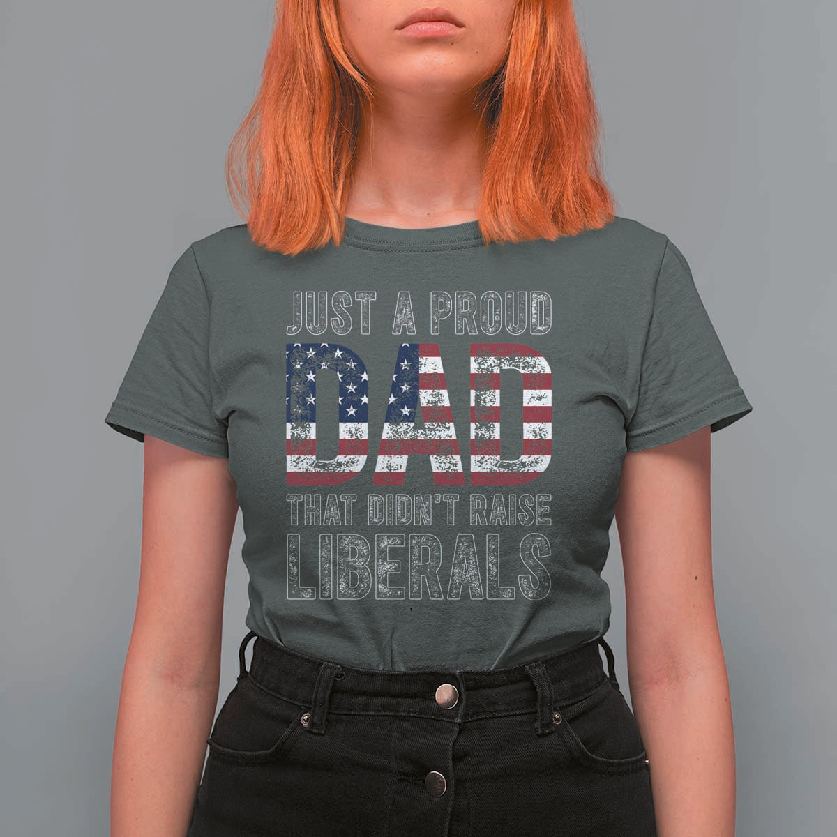 Just A Proud Dad that Didn't Raise Liberals T Shirt For Women Funny Father's Day 4th of July