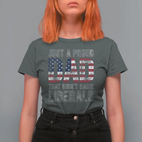 Just A Proud Dad that Didn't Raise Liberals T Shirt For Women Funny Father's Day 4th of July