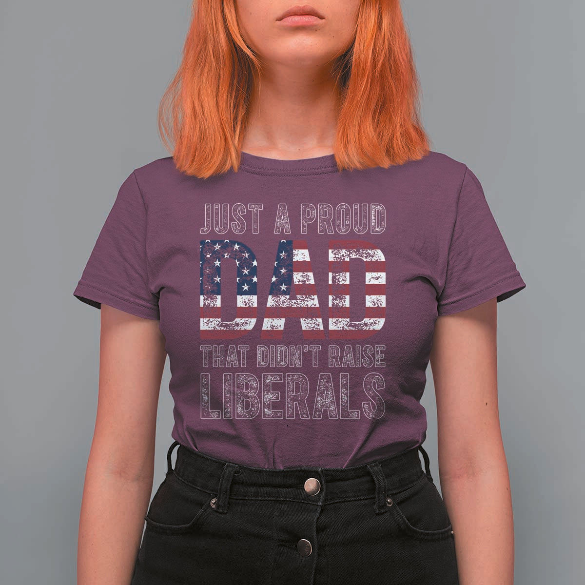 Just A Proud Dad that Didn't Raise Liberals T Shirt For Women Funny Father's Day 4th of July
