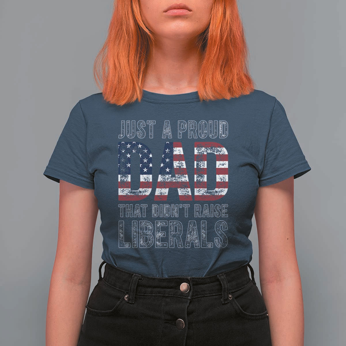 Just A Proud Dad that Didn't Raise Liberals T Shirt For Women Funny Father's Day 4th of July