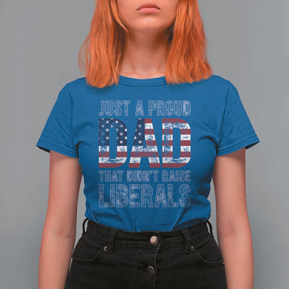 Just A Proud Dad that Didn't Raise Liberals T Shirt For Women Funny Father's Day 4th of July