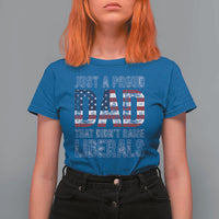 Just A Proud Dad that Didn't Raise Liberals T Shirt For Women Funny Father's Day 4th of July