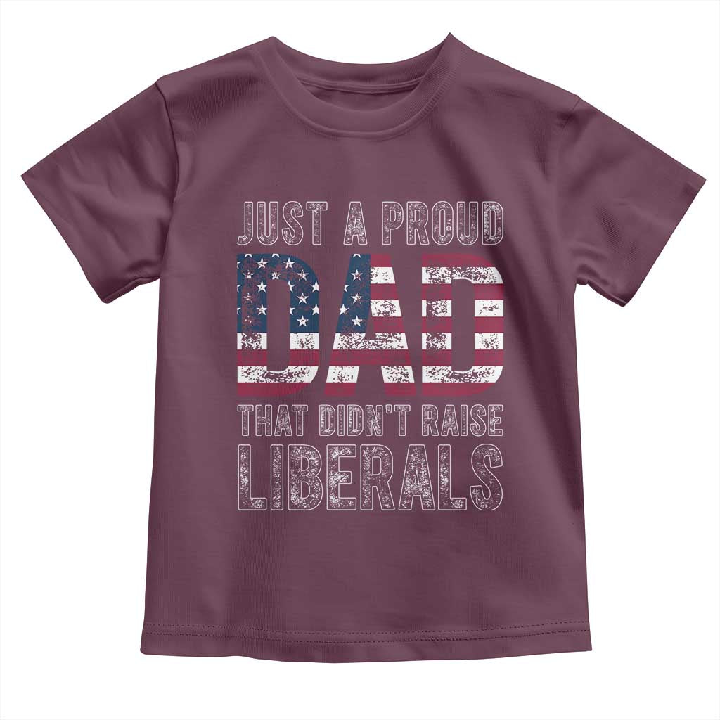 Just A Proud Dad that Didn't Raise Liberals Toddler T Shirt Funny Father's Day 4th of July
