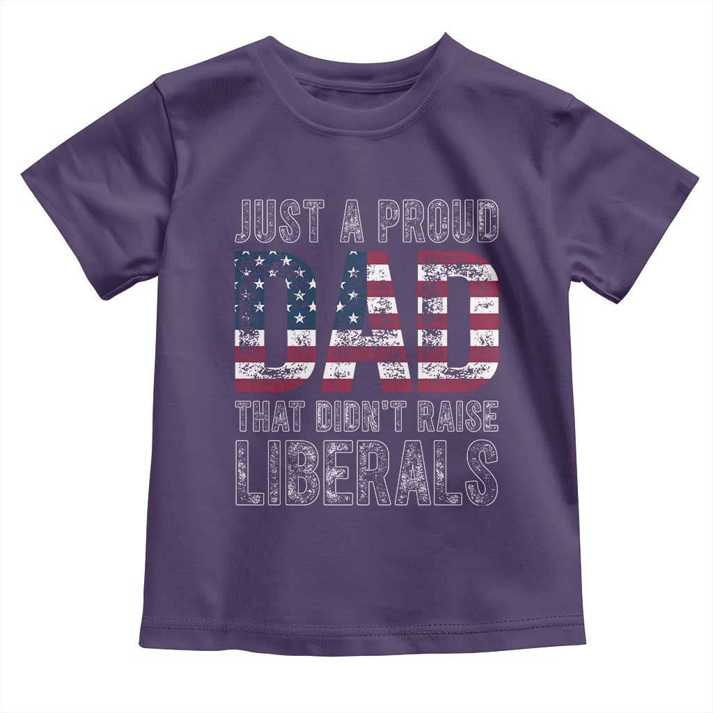 Just A Proud Dad that Didn't Raise Liberals Toddler T Shirt Funny Father's Day 4th of July