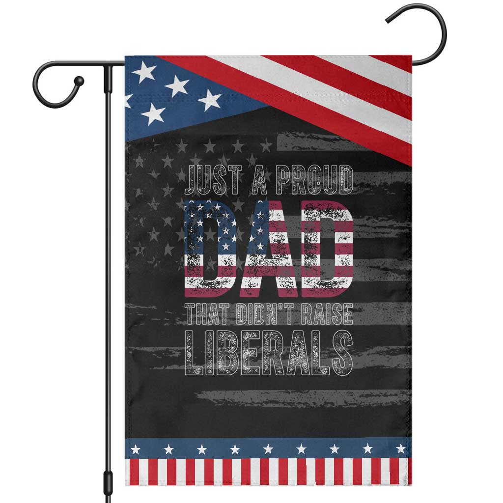 Just A Proud Dad that Didn't Raise Liberals Patriotic Garden Flag Funny Father's Day 4th of July