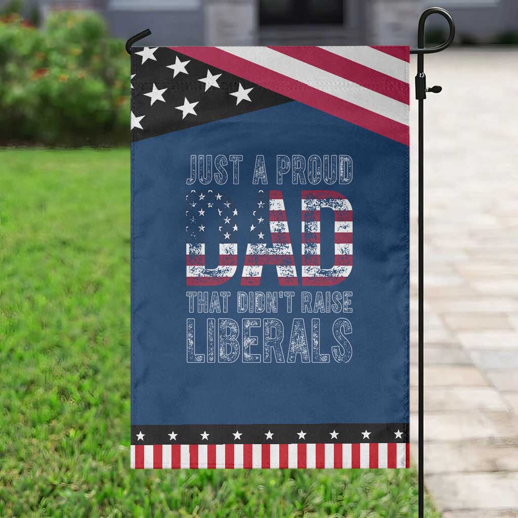 Just A Proud Dad that Didn't Raise Liberals Patriotic Garden Flag Funny Father's Day 4th of July