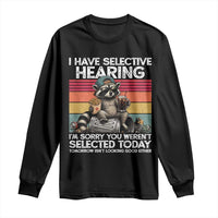 I Have Selective Hearing You were Not Selected Long Sleeve Shirt Funny Sarcastic Saying Father's Day