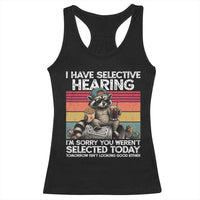 I Have Selective Hearing You were Not Selected Racerback Tank Top Funny Sarcastic Saying Father's Day