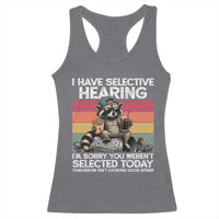 I Have Selective Hearing You were Not Selected Racerback Tank Top Funny Sarcastic Saying Father's Day