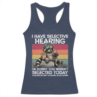I Have Selective Hearing You were Not Selected Racerback Tank Top Funny Sarcastic Saying Father's Day