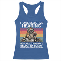 I Have Selective Hearing You were Not Selected Racerback Tank Top Funny Sarcastic Saying Father's Day