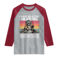 I Have Selective Hearing You were Not Selected Raglan Shirt Funny Sarcastic Saying Father's Day