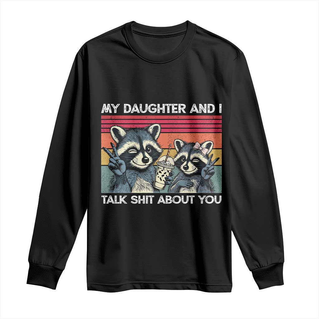 My Daughter And I Talk Shit About You Long Sleeve Shirt Funny Raccoon Dad Gift