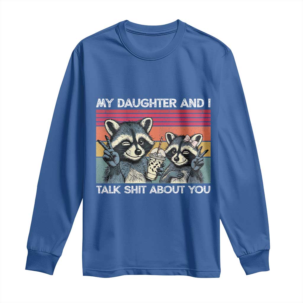 My Daughter And I Talk Shit About You Long Sleeve Shirt Funny Raccoon Dad Gift